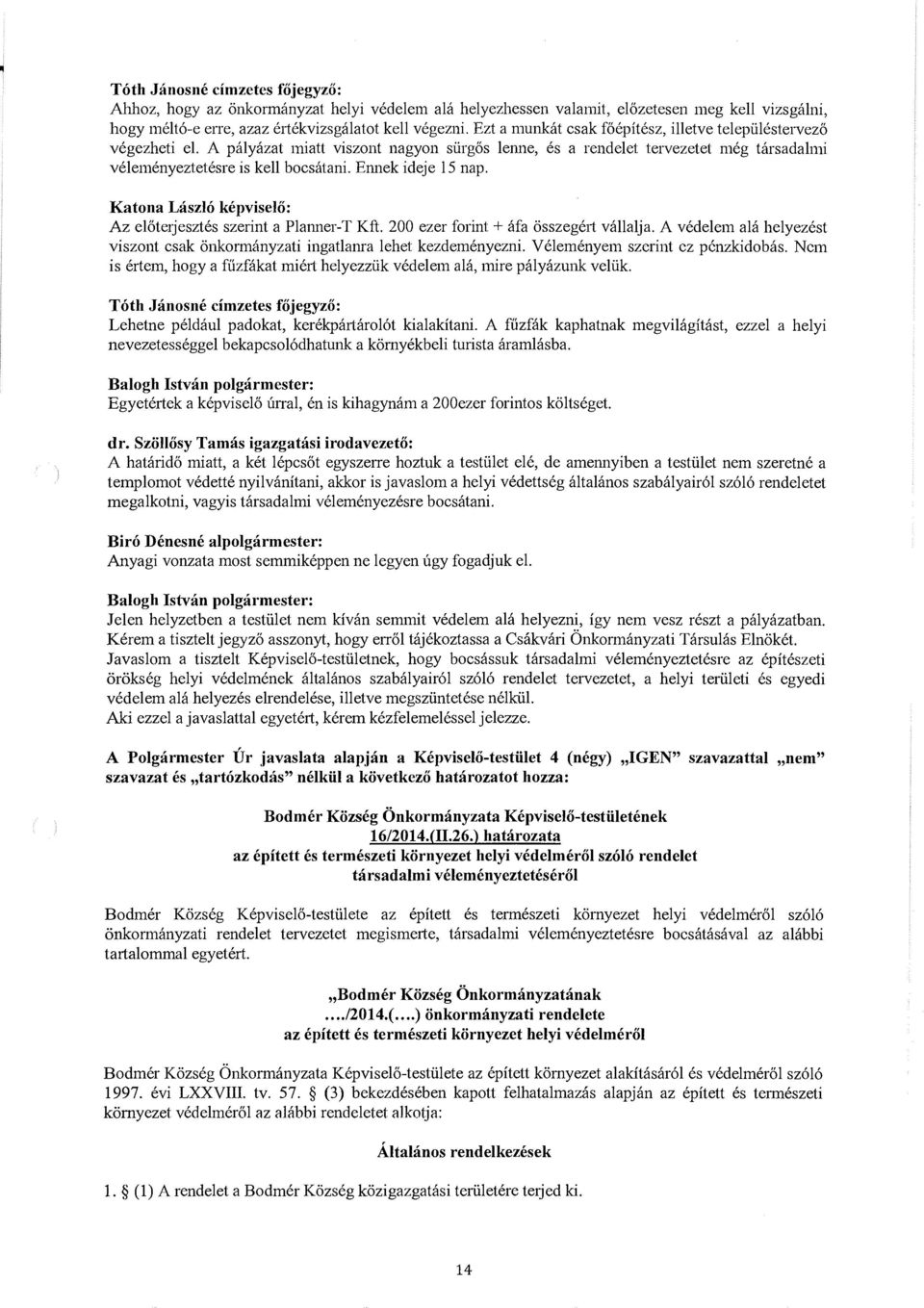 Ennek ideje 15 nap. Katona Laszlo kepviselo: Az el6terjesztes szerint a Planner-T Kft. 200 ezer forint+ afa osszegeti vallalja.