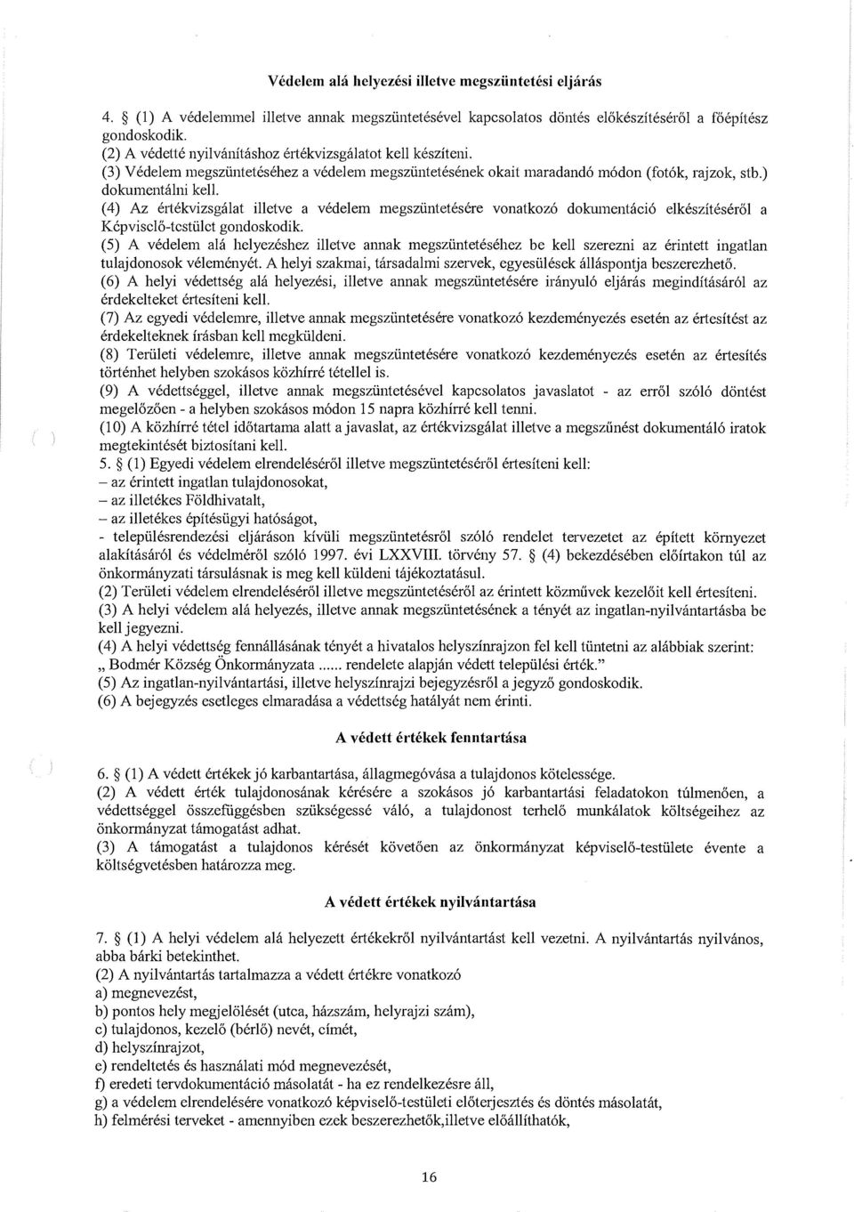 ( 4) Az ertekvizsgalat illetve a vedelem megszuntetesere vonatkoz6 dokumentaci6 elkesziteserol a K6pvisclo-tcstulct gondoskodik.