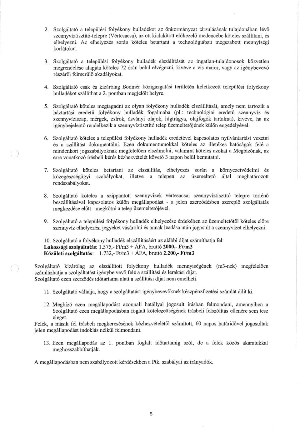 Szolgitltat6 a telepiilesi folyekony hulladek elszallitasat az ingatlan-tulajdonosok kozvetlen megrendelese alapjan koteles 72 6ran beliil elvegezni, kiveve a vis maior, vagy az igenybevevo reszerol