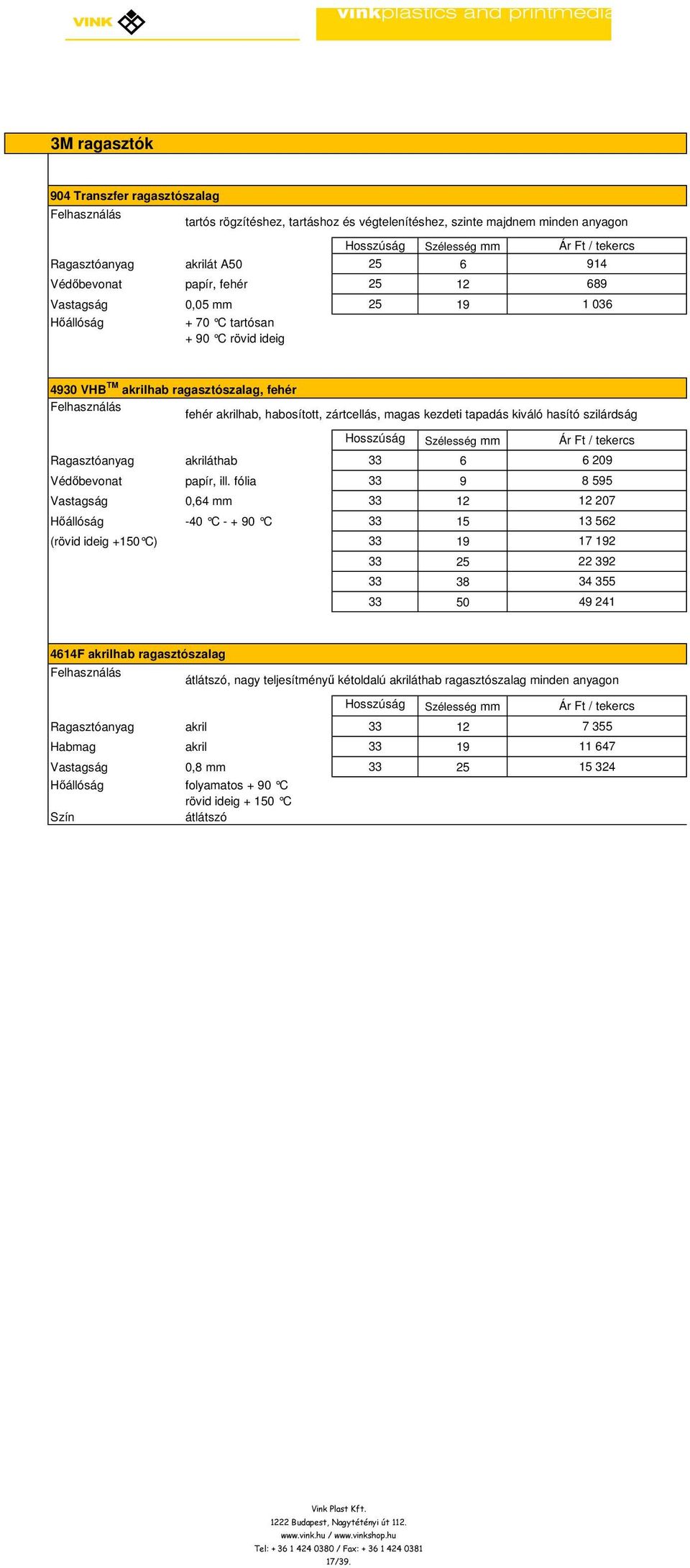 magas kezdeti tapadás kiváló hasító szilárdság Hosszúság Szélesség Ft / tekercs Ragasztóanyag akriláthab m 6 6 209 Védıbevonat papír, ill.