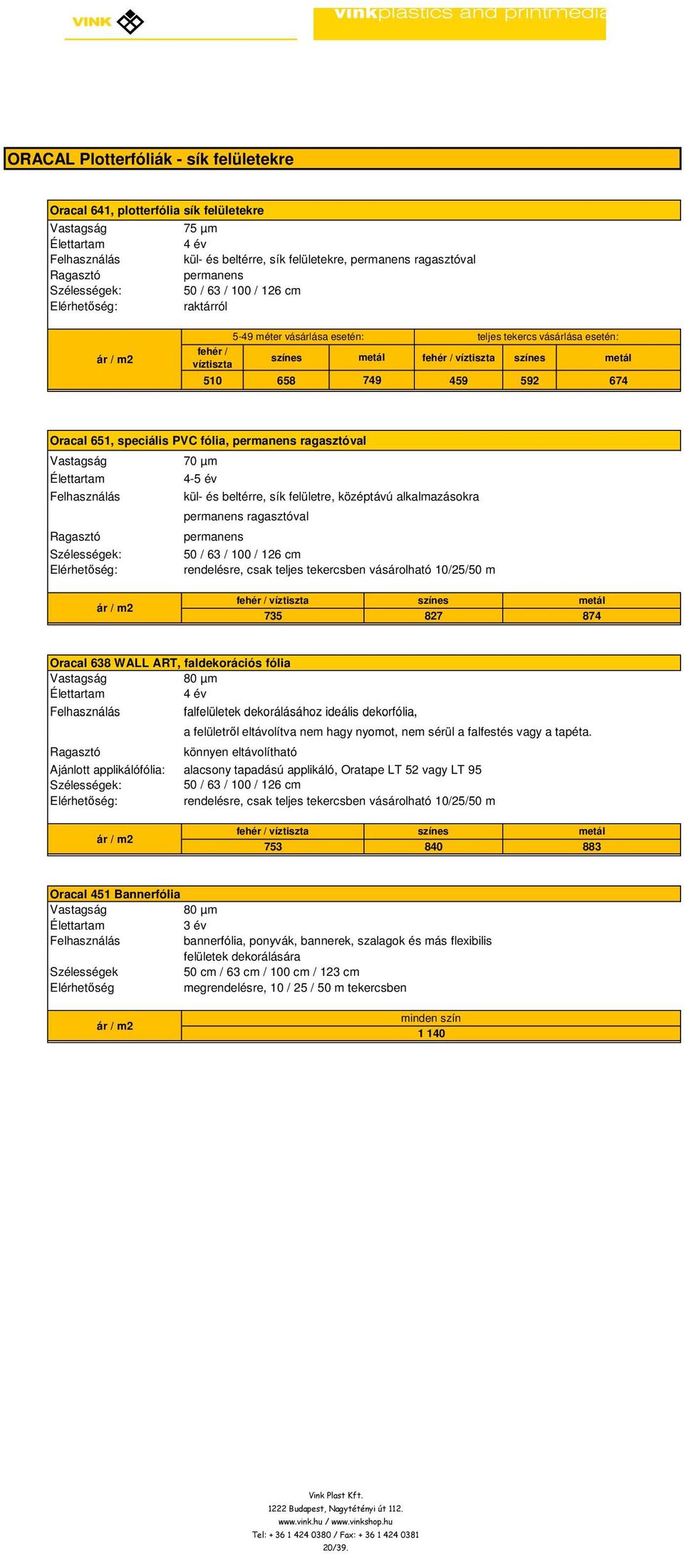 speciális PVC fólia, permanens ragasztóval 70 µm Élettartam 4-5 év Felhasználás kül- és beltérre, sík felületre, középtávú alkalmazásokra Ragasztó Szélességek: Elérhetıség: permanens ragasztóval