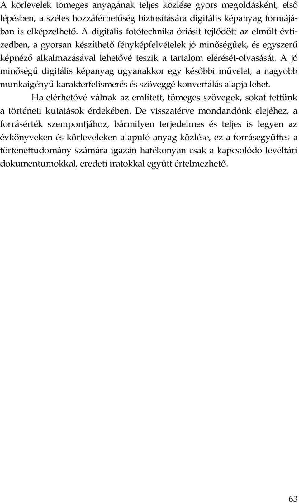 A jó minőségű digitális képanyag ugyanakkor egy későbbi művelet, a nagyobb munkaigényű karakterfelismerés és szöveggé konvertálás alapja lehet.