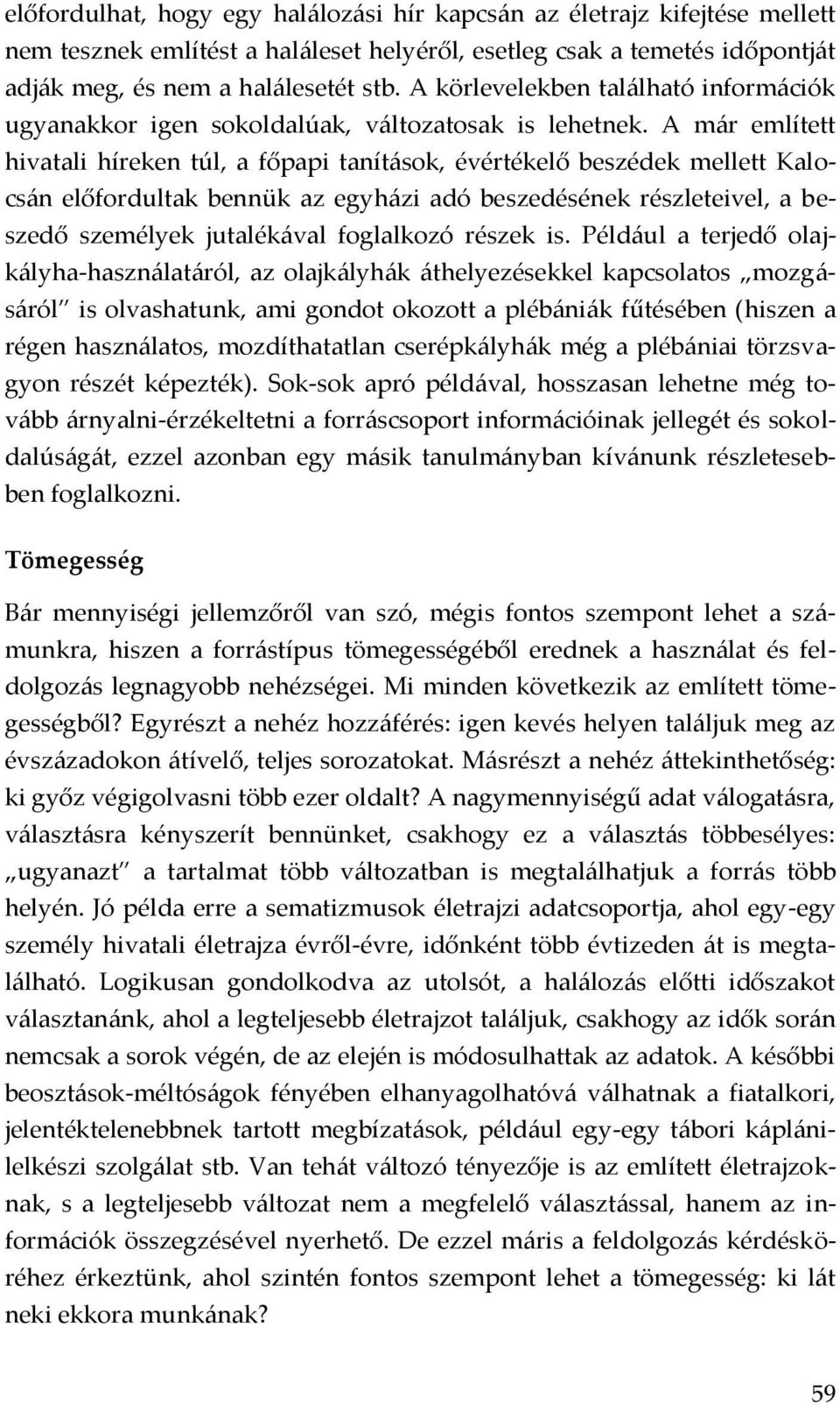 A már említett hivatali híreken túl, a főpapi tanítások, évértékelő beszédek mellett Kalocsán előfordultak bennük az egyházi adó beszedésének részleteivel, a beszedő személyek jutalékával foglalkozó