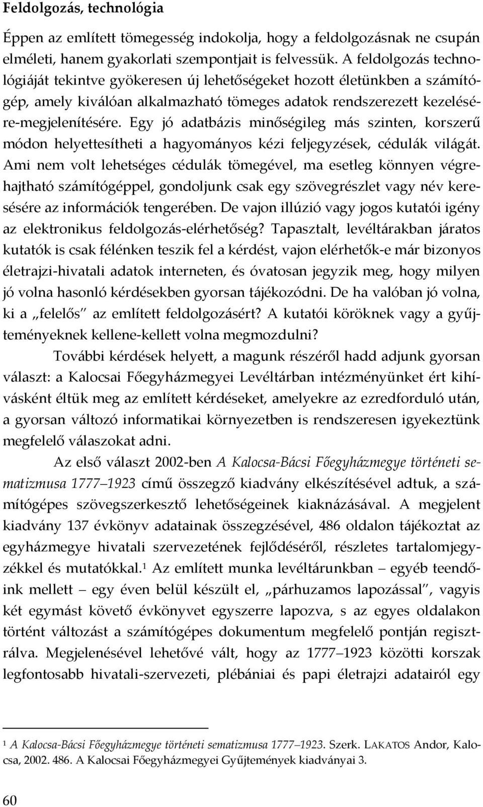 Egy jó adatbázis minőségileg más szinten, korszerű módon helyettesítheti a hagyományos kézi feljegyzések, cédulák világát.