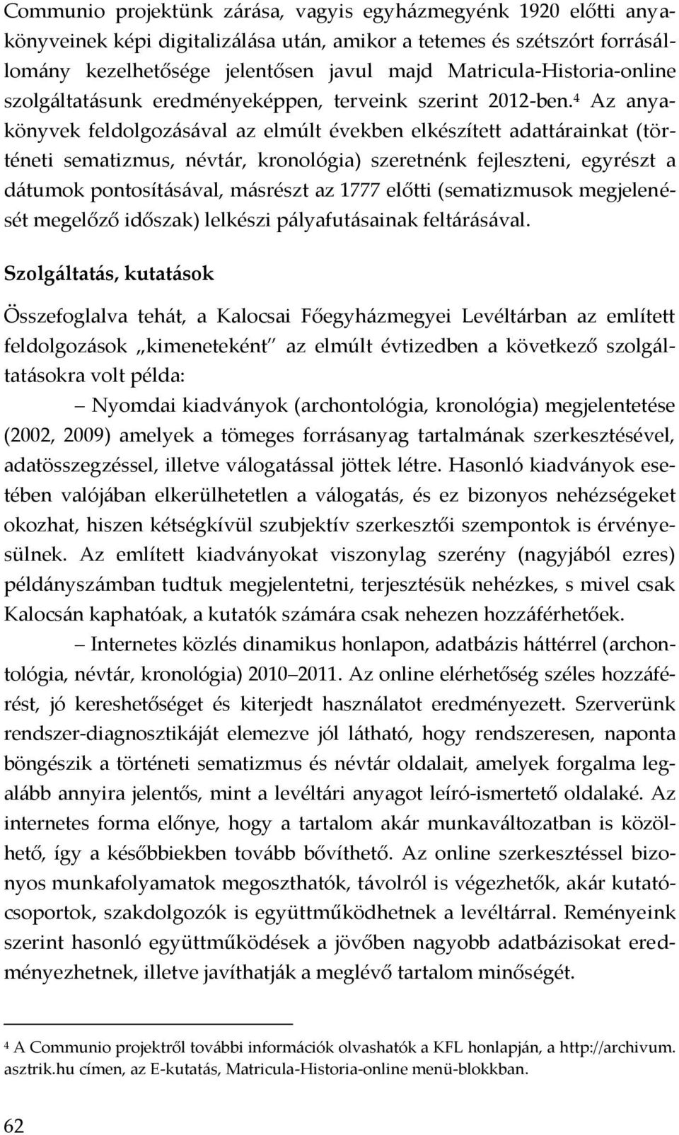 4 Az anyakönyvek feldolgozásával az elmúlt években elkészített adattárainkat (történeti sematizmus, névtár, kronológia) szeretnénk fejleszteni, egyrészt a dátumok pontosításával, másrészt az 1777