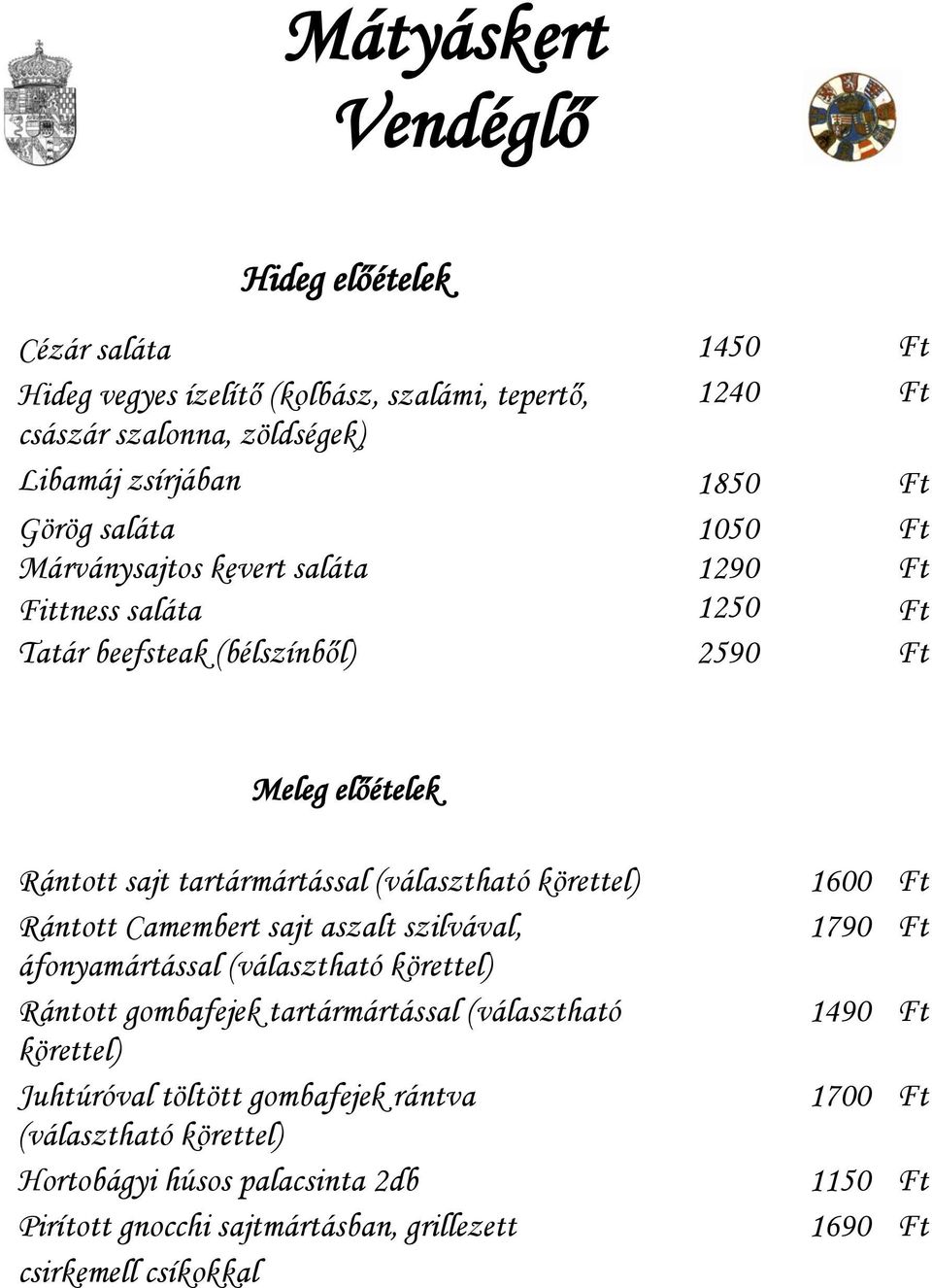 körettel) Rántott Camembert sajt aszalt szilvával, áfonyamártással (választható körettel) Rántott gombafejek tartármártással (választható körettel) Juhtúróval töltött