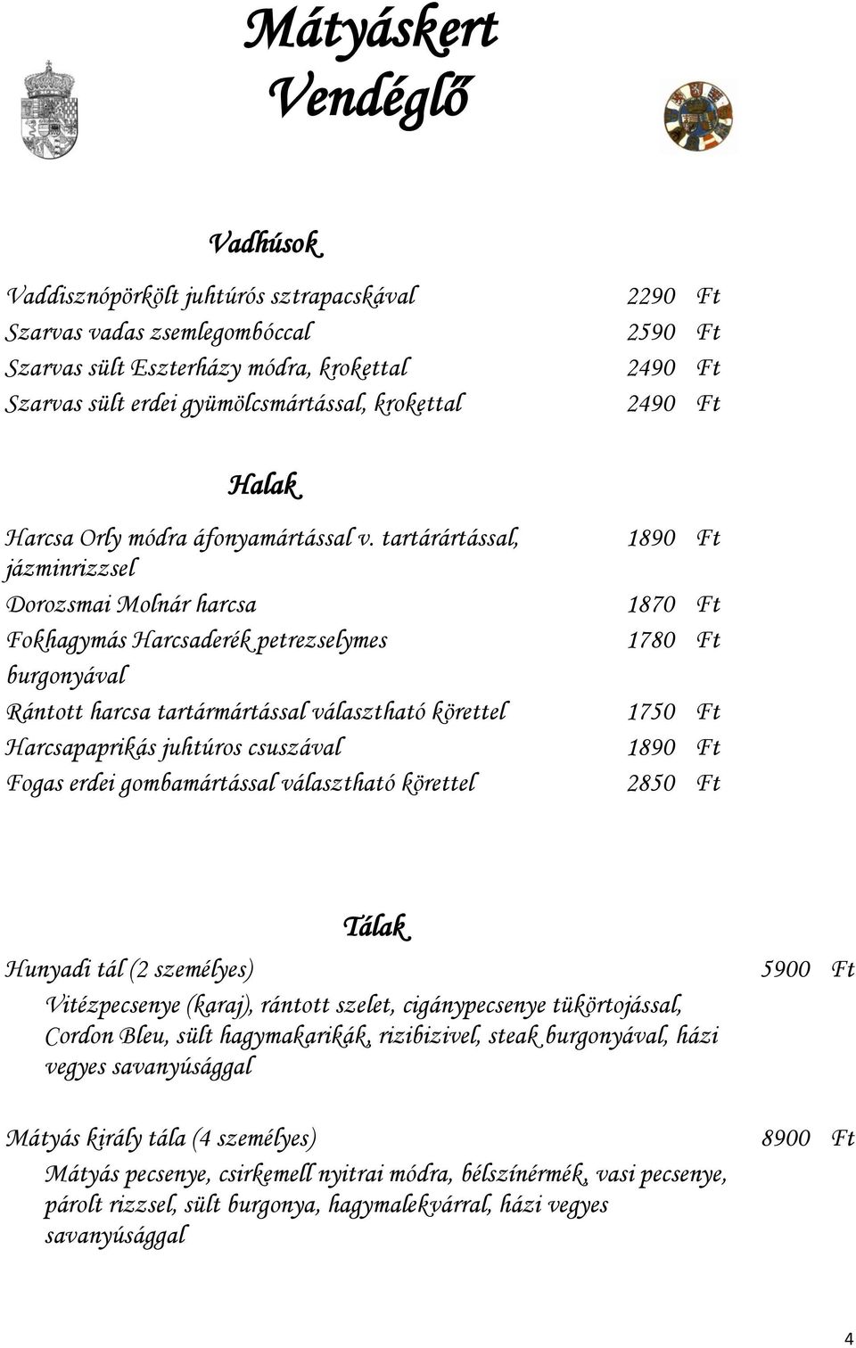 tartárártással, jázminrizzsel Dorozsmai Molnár harcsa Fokhagymás Harcsaderék petrezselymes burgonyával Rántott harcsa tartármártással választható körettel Harcsapaprikás juhtúros csuszával Fogas