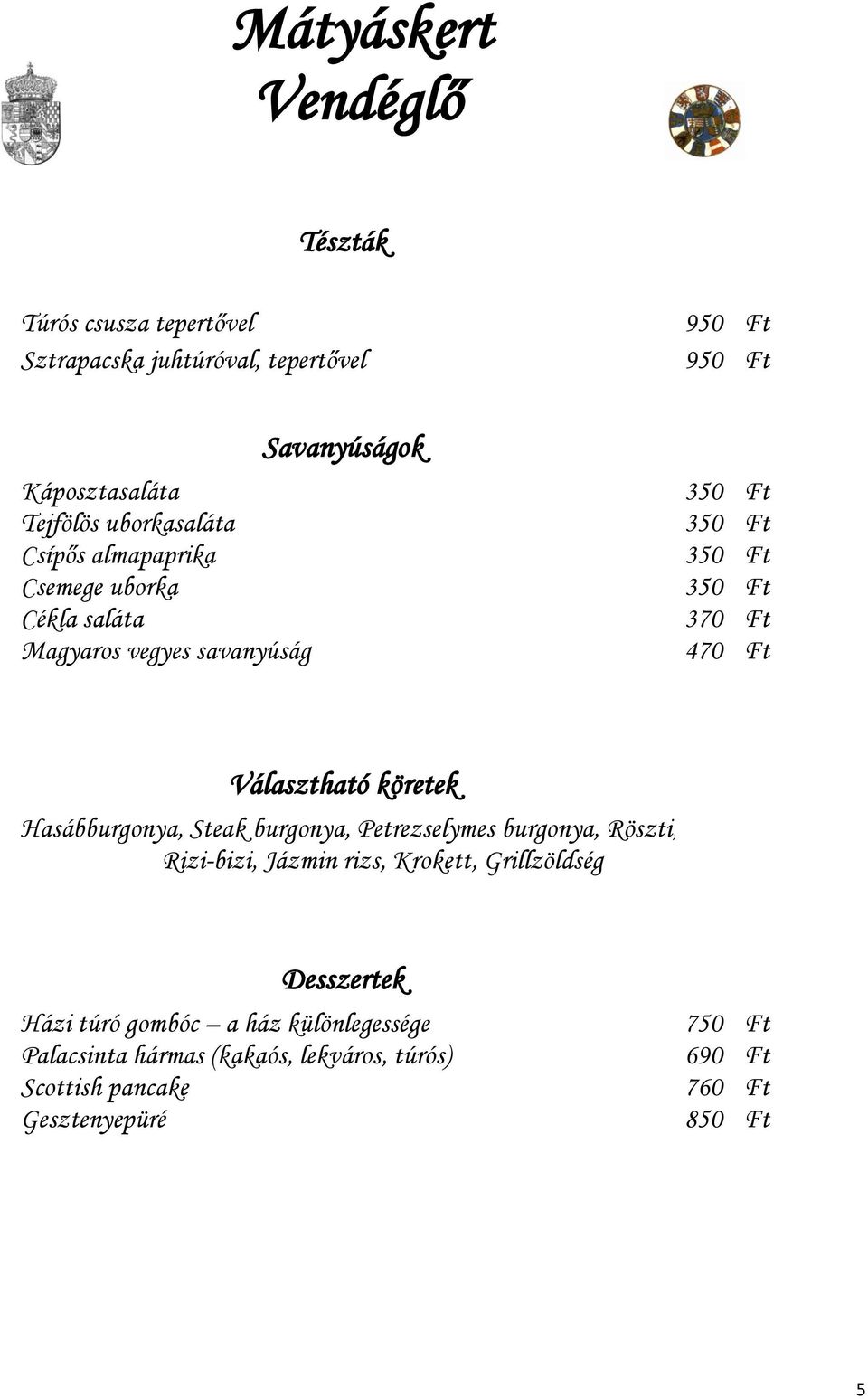 köretek Hasábburgonya, Steak burgonya, Petrezselymes burgonya, Röszti, Párol, Rizi-bizi, Jázmin rizs, Krokett, Grillzöldség