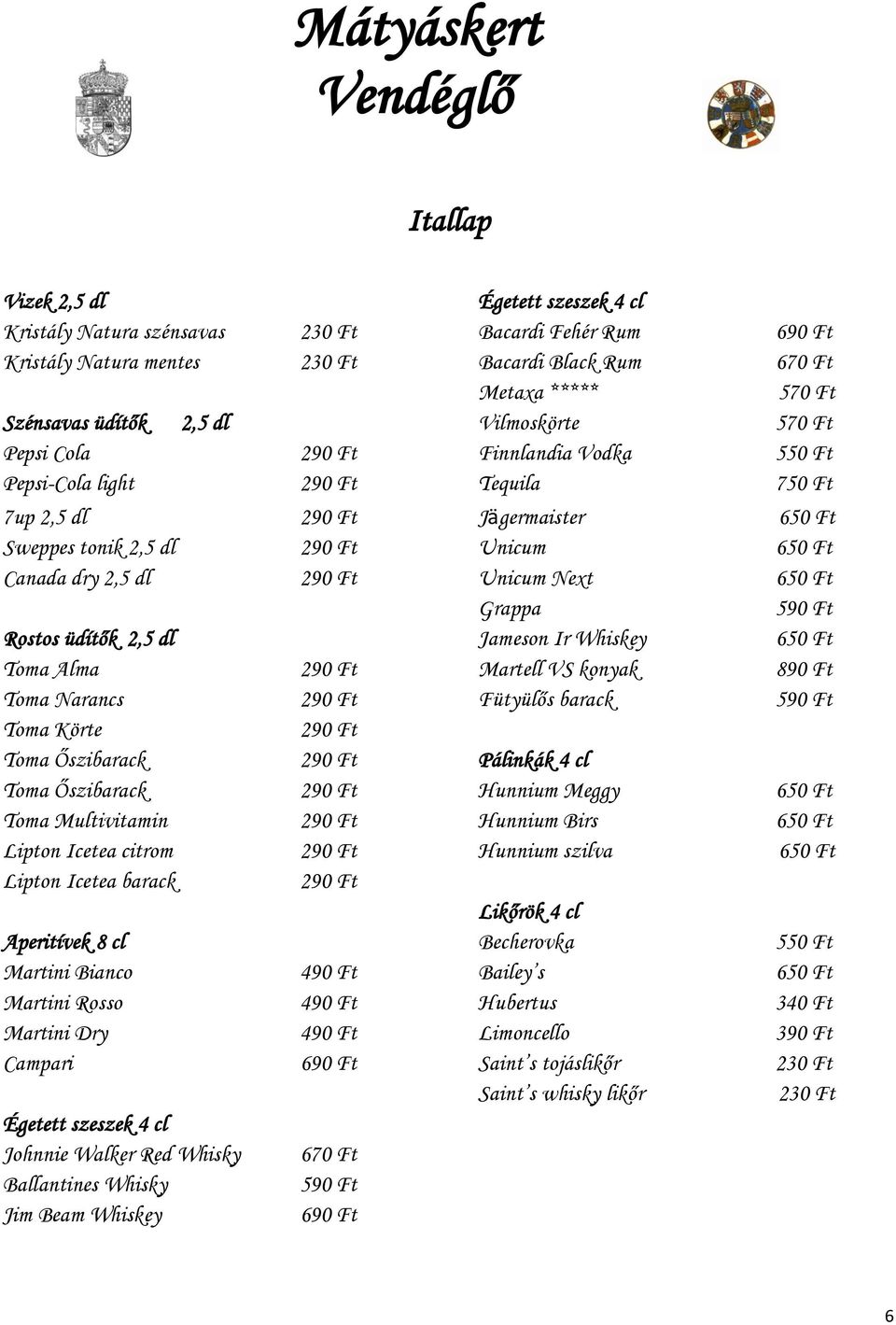 290 Ft Unicum Next 650 Ft Grappa 590 Ft Rostos üdítők 2,5 dl Jameson Ir Whiskey 650 Ft Toma Alma 290 Ft Martell VS konyak 890 Ft Toma Narancs 290 Ft Fütyülős barack 590 Ft Toma Körte 290 Ft Toma