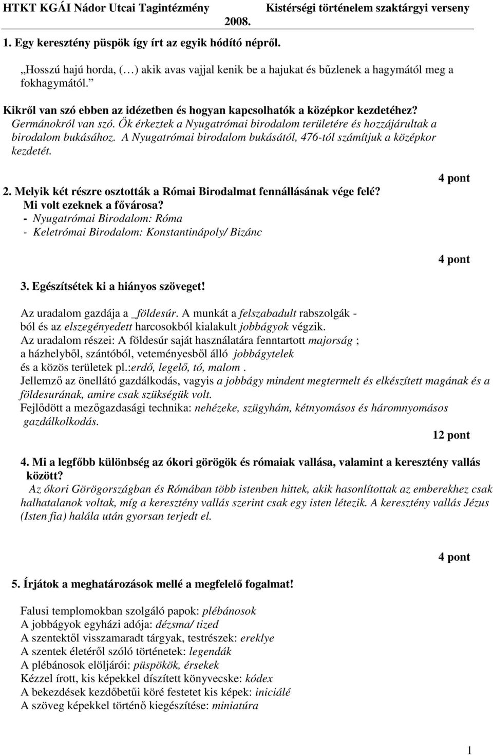 A Nyugatrómai birodalom bukásától, 476-tól számítjuk a középkor kezdetét. 2. Melyik két részre osztották a Római Birodalmat fennállásának vége felé? Mi volt ezeknek a fıvárosa?