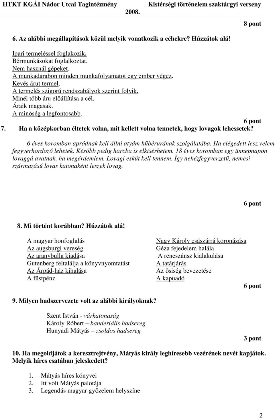 Ha a középkorban éltetek volna, mit kellett volna tennetek, hogy lovagok lehessetek? 6 éves koromban apródnak kell állni atyám hőbérurának szolgálatába. Ha elégedett lesz velem fegyverhordozó lehetek.