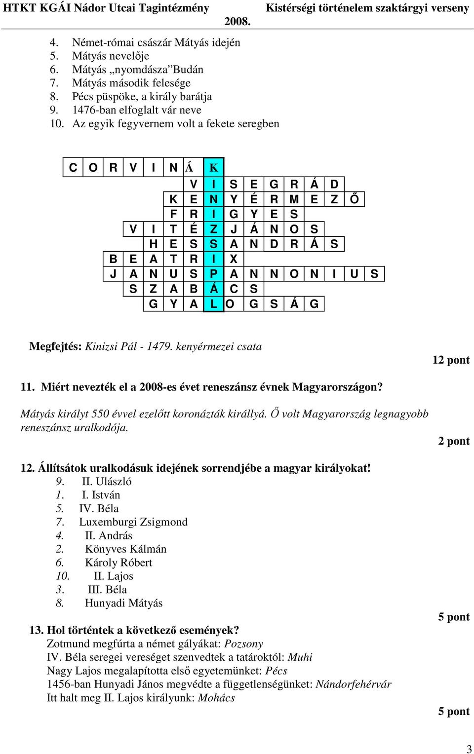 Á C S G Y A L O G S Á G Megfejtés: Kinizsi Pál - 1479. kenyérmezei csata 12 pont 11. Miért nevezték el a 2008-es évet reneszánsz évnek Magyarországon?