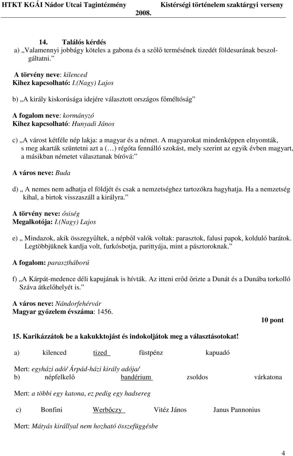 A magyarokat mindenképpen elnyomták, s meg akarták szüntetni azt a ( ) régóta fennálló szokást, mely szerint az egyik évben magyart, a másikban németet választanak bíróvá: A város neve: Buda d) A