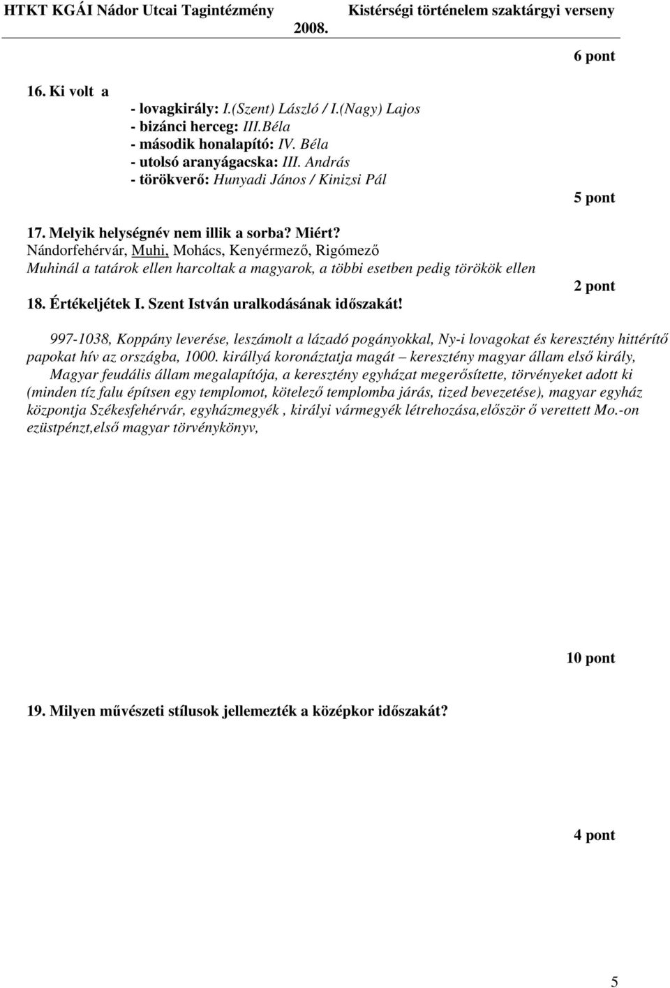 Nándorfehérvár, Muhi, Mohács, Kenyérmezı, Rigómezı Muhinál a tatárok ellen harcoltak a magyarok, a többi esetben pedig törökök ellen 18. Értékeljétek I. Szent István uralkodásának idıszakát!