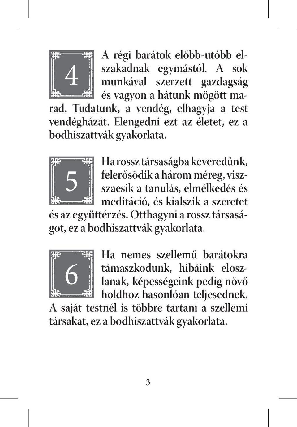 Elengedni ezt az életet, ez a Ha rossz társaságba keveredünk, felerősödik a három méreg, viszszaesik a tanulás, elmélkedés és 5 meditáció,