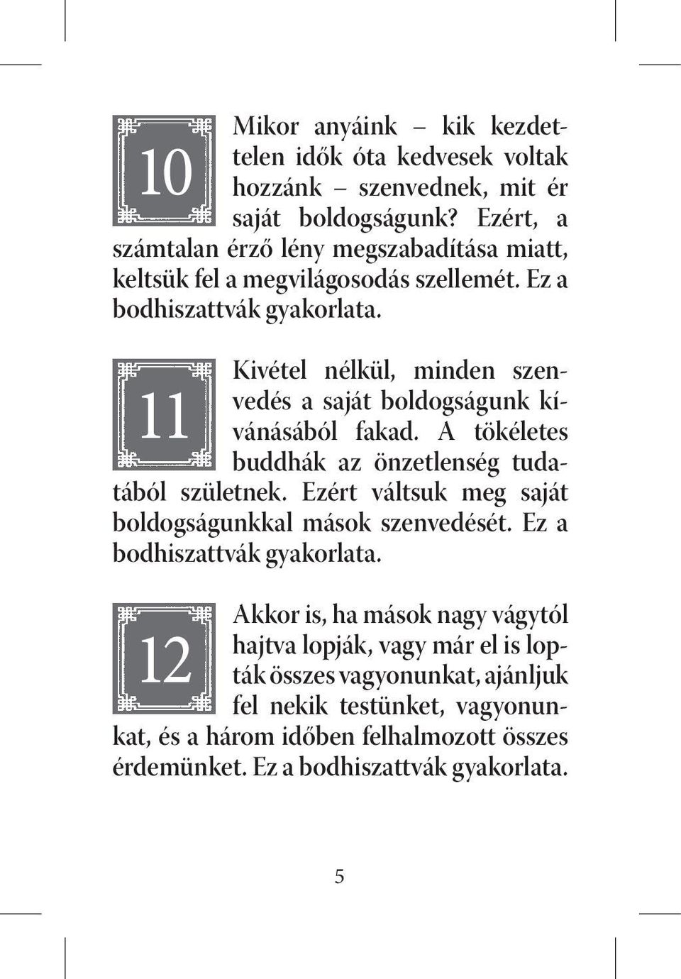 Ez a Kivétel nélkül, minden szenvedés a saját boldogságunk kívánásából fakad. A tökéletes 11 buddhák az önzetlenség tudatából születnek.