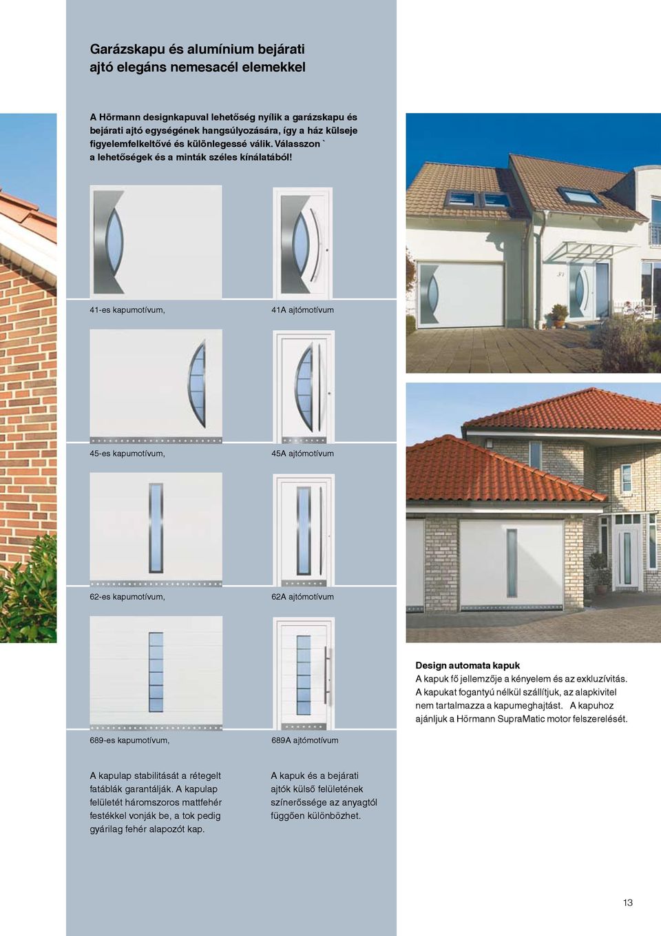 41-es kapumotívum, 41A ajtómotívum 45-es kapumotívum, 45A ajtómotívum 62-es kapumotívum, 62A ajtómotívum Design automata kapuk A kapuk fő jellemzője a kényelem és az exkluzívitás.