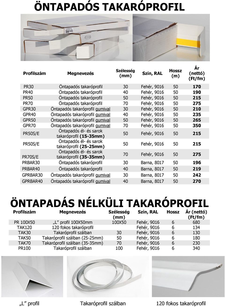 50 235 GPR50 Öntapadós takaróprofil gumival 50 Fehér, 906 50 265 GPR70 Öntapadós takaróprofil gumival 70 Fehér, 906 50 350 PR50S/E Öntapadós él- és sarok takaróprofil (5-35mm) 50 Fehér, 906 50 25