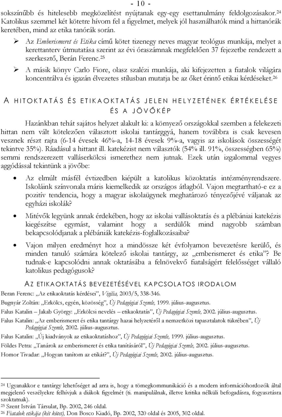 Az Emberismeret és Etika című kötet tizenegy neves magyar teológus munkája, melyet a kerettanterv útmutatása szerint az évi óraszámnak megfelelően 37 fejezetbe rendezett a szerkesztő, Berán Ferenc.