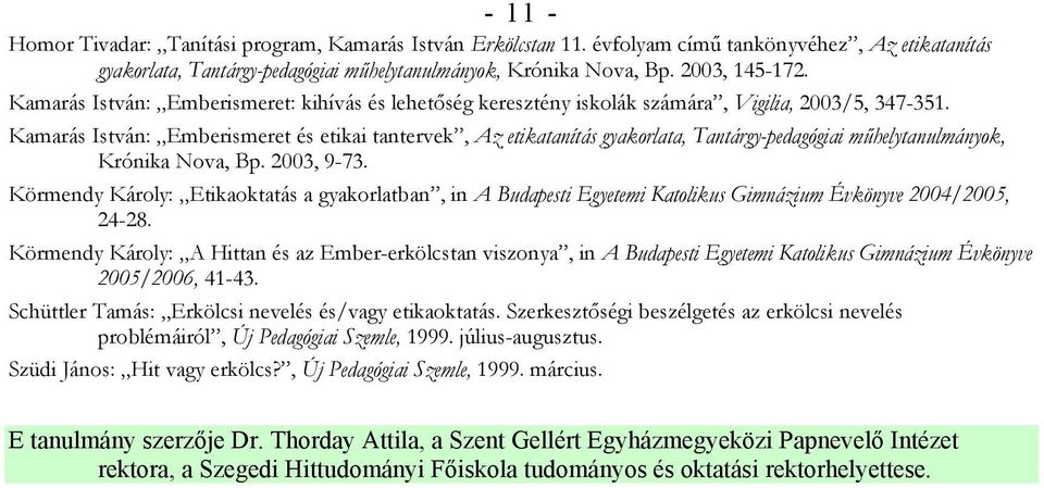 Kamarás István: Emberismeret és etikai tantervek, Az etikatanítás gyakorlata, Tantárgy-pedagógiai műhelytanulmányok, Krónika Nova, Bp. 2003, 9-73.