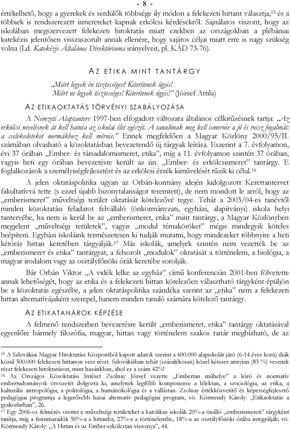 nagy szükség volna (Ld. Katekézis Általános Direktóriuma irányelveit, pl. KÁD 73-76). A Z ETIKA MINT TANTÁRGY Miért legyek én tisztességes? Kiterítenek úgyis! Miért ne legyek tisztességes!