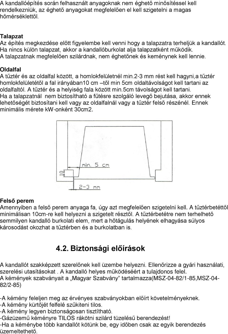 A talapzatnak megfelelõen szilárdnak, nem éghetõnek és keménynek kell lennie. Oldalfal A tûztér és az oldalfal között, a homlokfelületnél min.