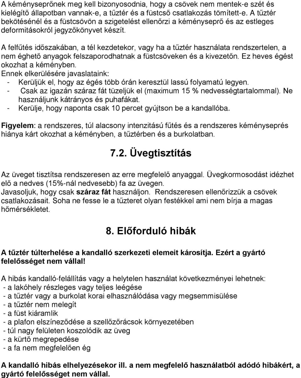 A felfûtés idõszakában, a tél kezdetekor, vagy ha a tûztér használata rendszertelen, a nem éghetõ anyagok felszaporodhatnak a füstcsöveken és a kivezetõn. Ez heves égést okozhat a kéményben.