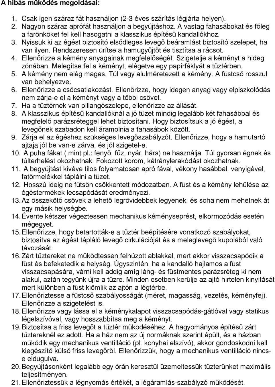 Rendszeresen ürítse a hamugyûjtõt és tisztítsa a rácsot. 4. Ellenõrizze a kémény anyagainak megfelelõségét. Szigetelje a kéményt a hideg zónában.