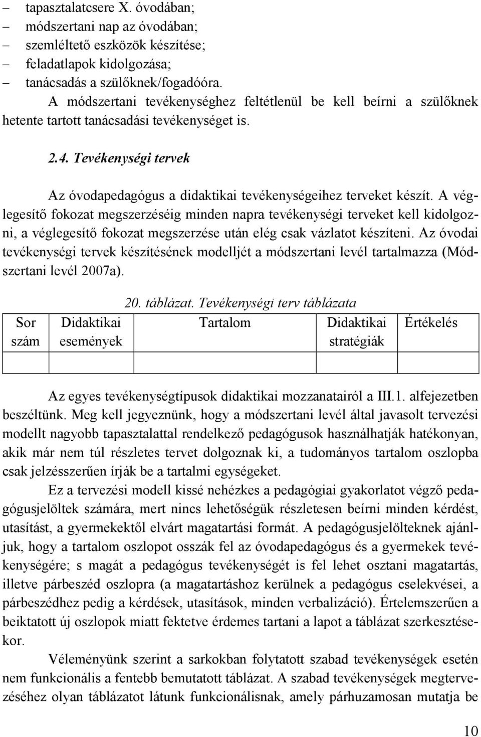 Tevékenységi tervek Az óvodapedagógus a didaktikai tevékenységeihez terveket készít.