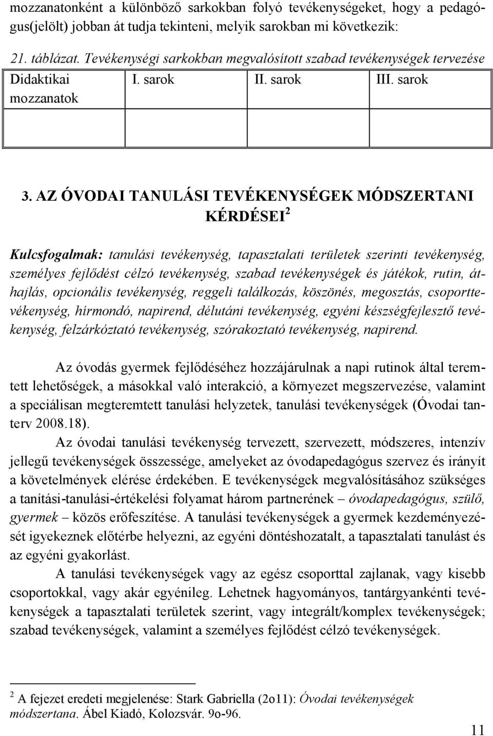 AZ ÓVODAI TANULÁSI TEVÉKENYSÉGEK MÓDSZERTANI KÉRDÉSEI 2 Kulcsfogalmak: tanulási tevékenység, tapasztalati területek szerinti tevékenység, személyes fejlődést célzó tevékenység, szabad tevékenységek