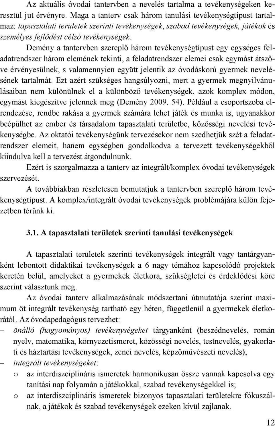 Demény a tantervben szereplő három tevékenységtípust egy egységes feladatrendszer három elemének tekinti, a feladatrendszer elemei csak egymást átszőve érvényesülnek, s valamennyien együtt jelentik