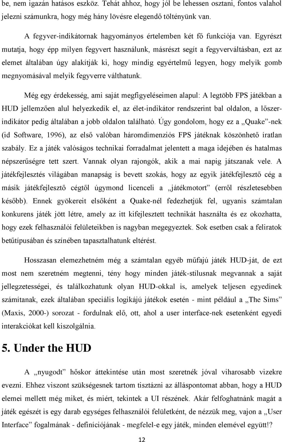 Egyrészt mutatja, hogy épp milyen fegyvert használunk, másrészt segít a fegyverváltásban, ezt az elemet általában úgy alakítják ki, hogy mindig egyértelmű legyen, hogy melyik gomb megnyomásával