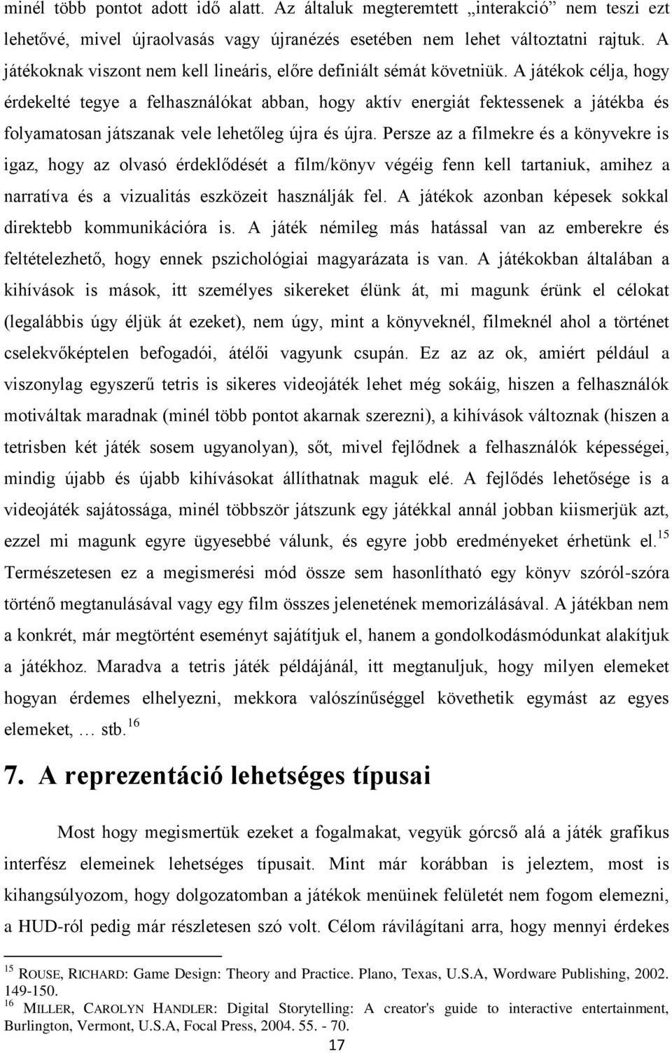 A játékok célja, hogy érdekelté tegye a felhasználókat abban, hogy aktív energiát fektessenek a játékba és folyamatosan játszanak vele lehetőleg újra és újra.