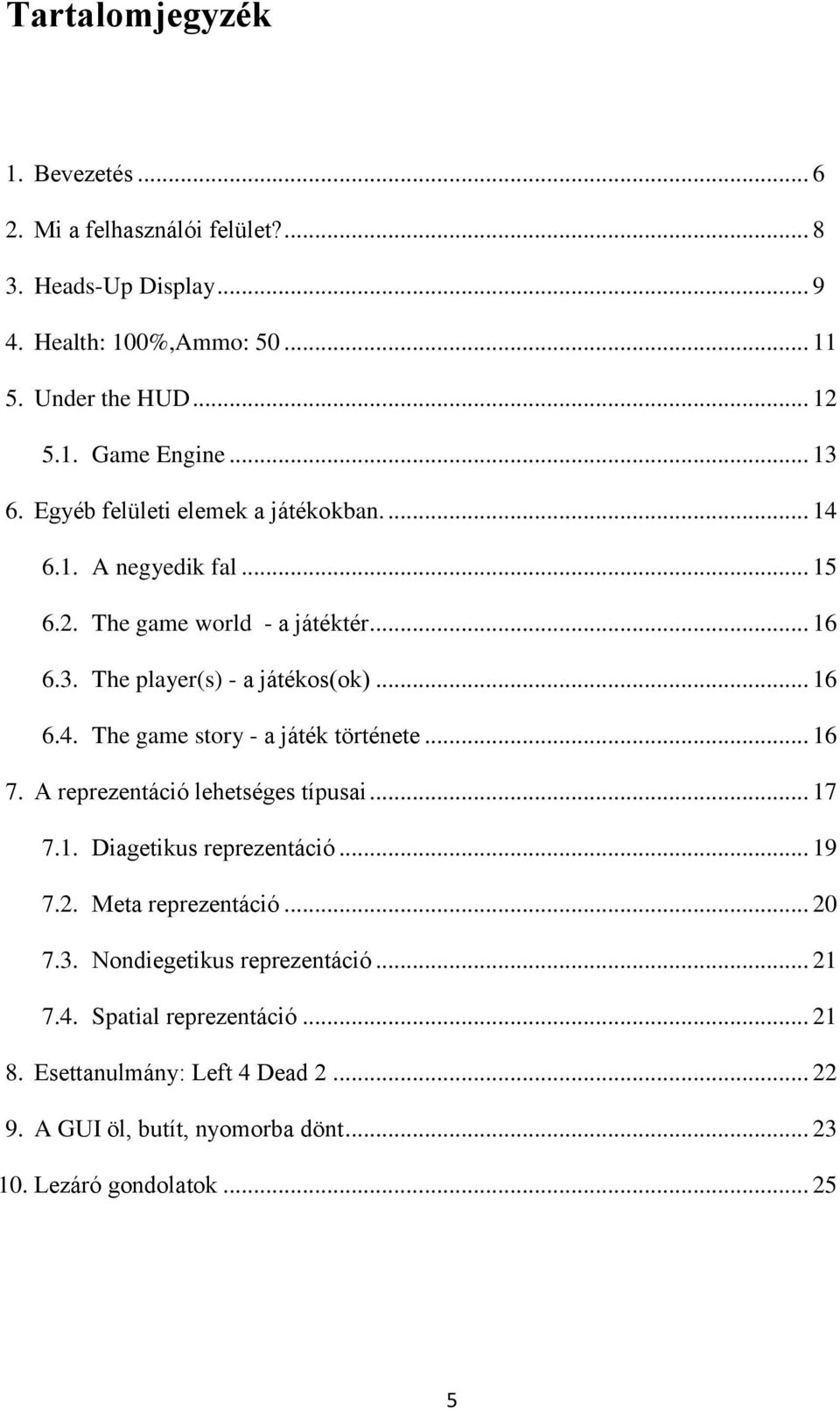 .. 16 7. A reprezentáció lehetséges típusai... 17 7.1. Diagetikus reprezentáció... 19 7.2. Meta reprezentáció... 20 7.3. Nondiegetikus reprezentáció... 21 7.4.