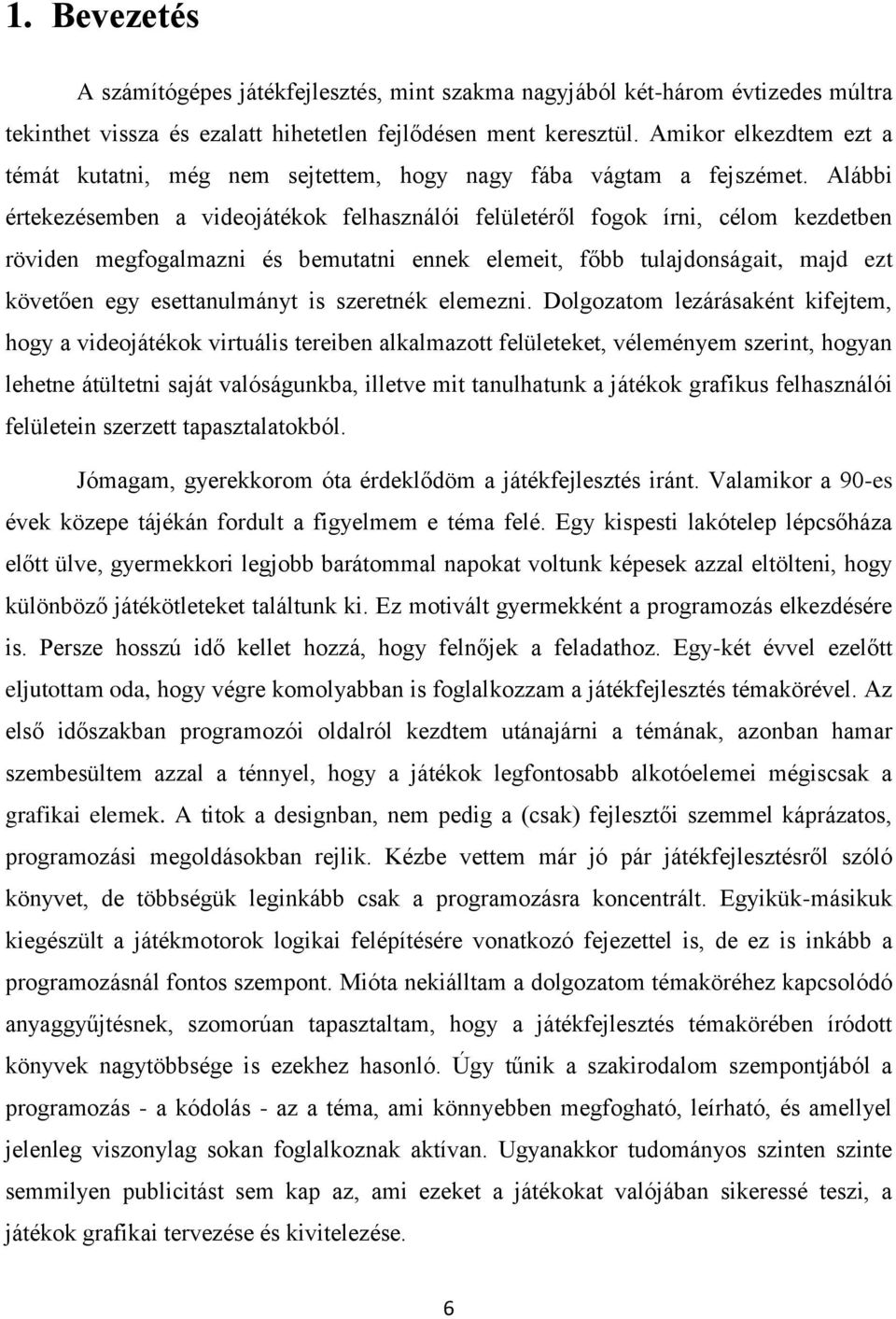 Alábbi értekezésemben a videojátékok felhasználói felületéről fogok írni, célom kezdetben röviden megfogalmazni és bemutatni ennek elemeit, főbb tulajdonságait, majd ezt követően egy esettanulmányt