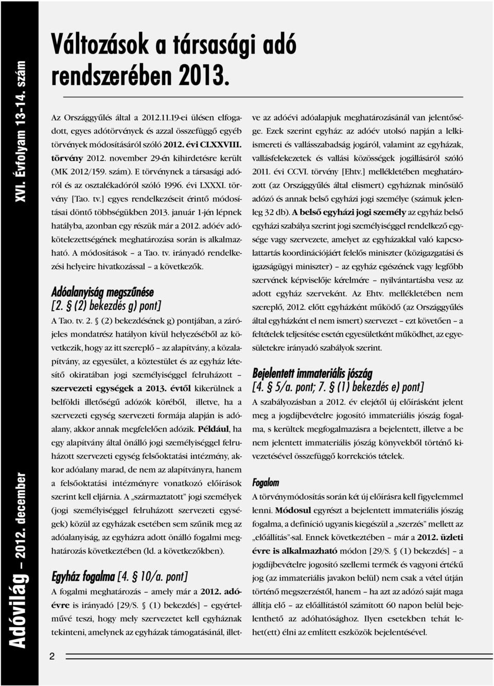 ] egyes rendelkezéseit érintõ módosí - tásai döntõ többségükben 2013. január 1-jén lépnek hatályba, azonban egy részük már a 2012. adóév adókötelezettségének meghatározása során is alkalmazható.