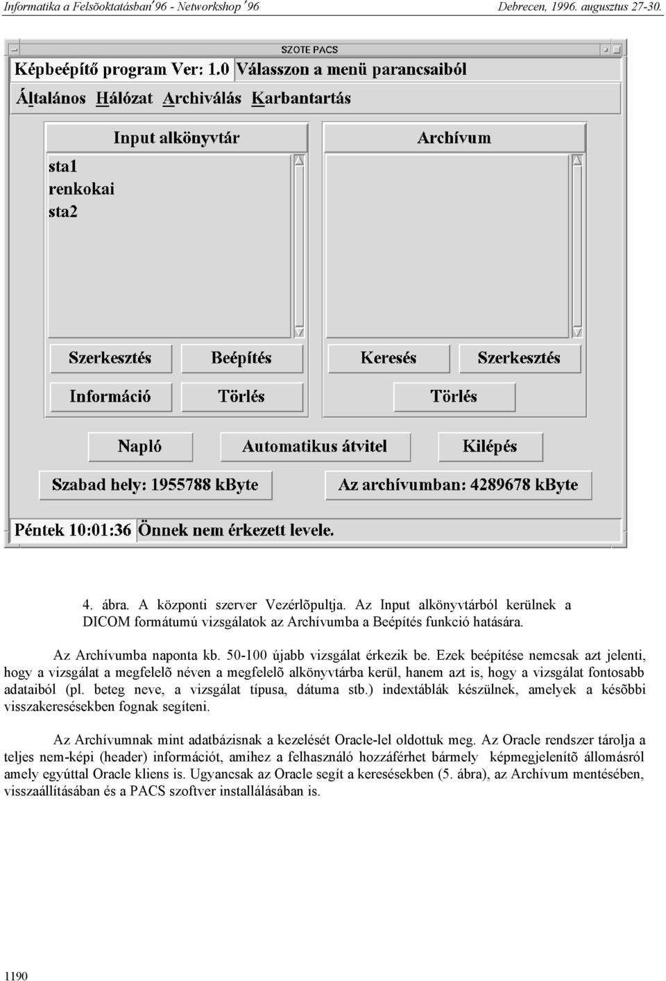 beteg neve, a vizsgálat típusa, dátuma stb.) indextáblák készülnek, amelyek a késõbbi visszakeresésekben fognak segíteni. Az Archívumnak mint adatbázisnak a kezelését Oracle-lel oldottuk meg.