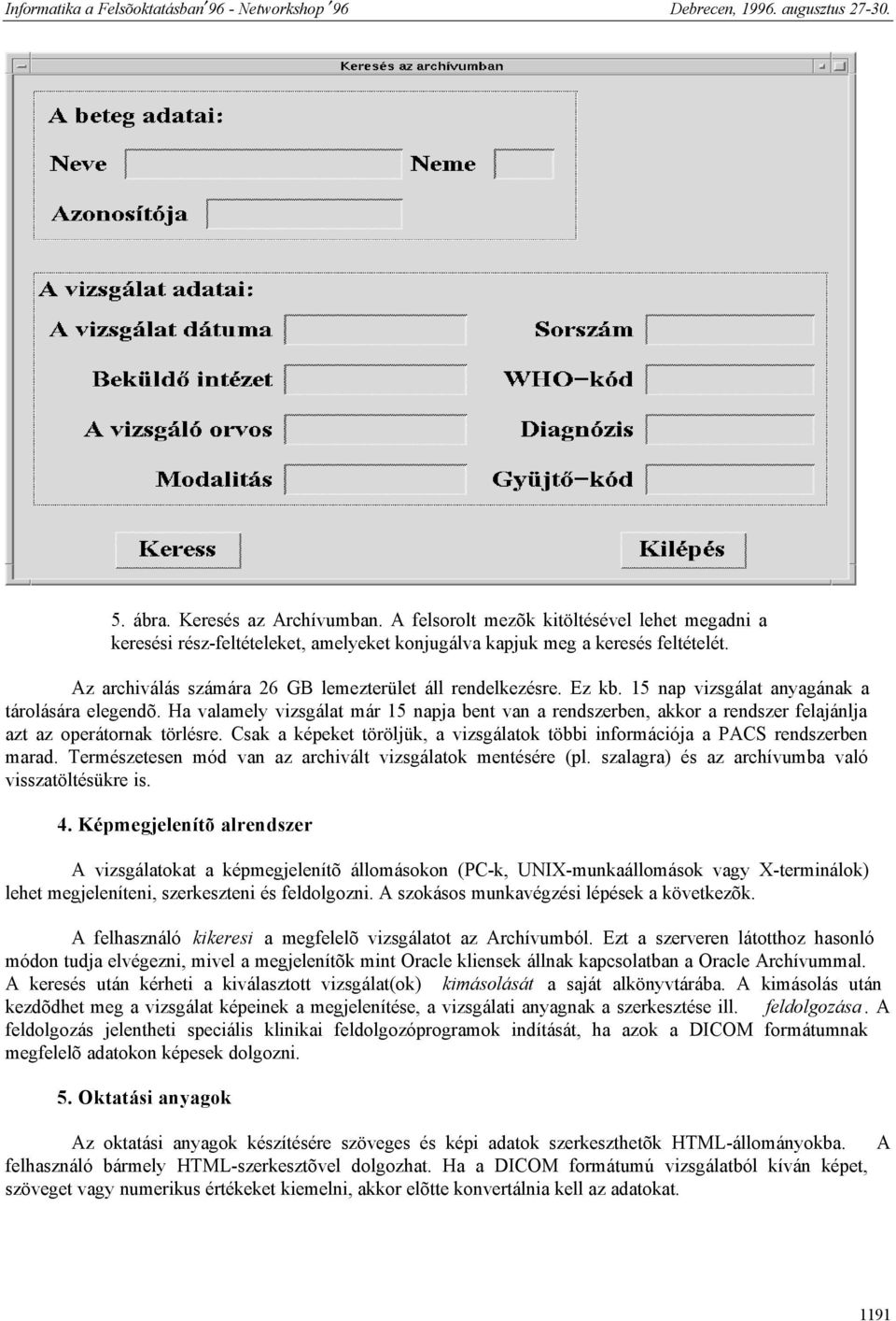 Ha valamely vizsgálat már 15 napja bent van a rendszerben, akkor a rendszer felajánlja azt az operátornak törlésre. Csak a képeket töröljük, a vizsgálatok többi információja a PACS rendszerben marad.