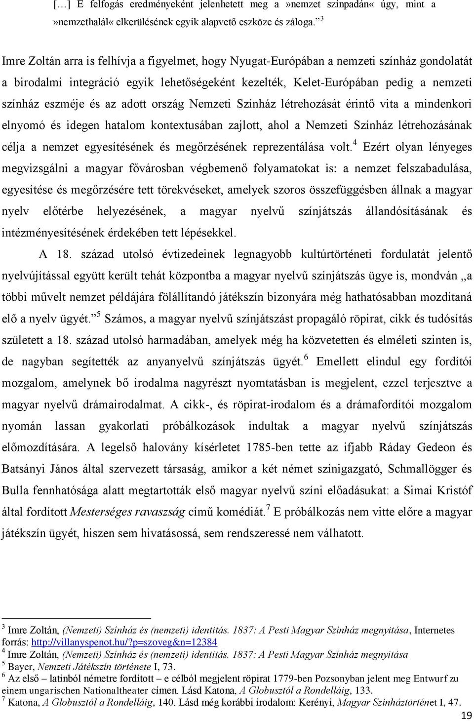 az adott ország Nemzeti Színház létrehozását érintő vita a mindenkori elnyomó és idegen hatalom kontextusában zajlott, ahol a Nemzeti Színház létrehozásának célja a nemzet egyesítésének és