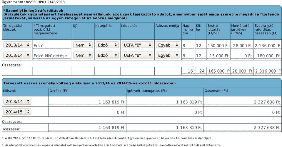 hó Bruttó juttatás (Ft/hó) Munkáltatói járulékok (Ft/hó) Évadra jutó ráfordítás összesen (Ft) 2013/14 Edző Nem Edző UEFA "B" Egyéb 8 12 150 00 28 00 2 136 00 2013/14 Edző kiküldetése Nem Edző UEFA