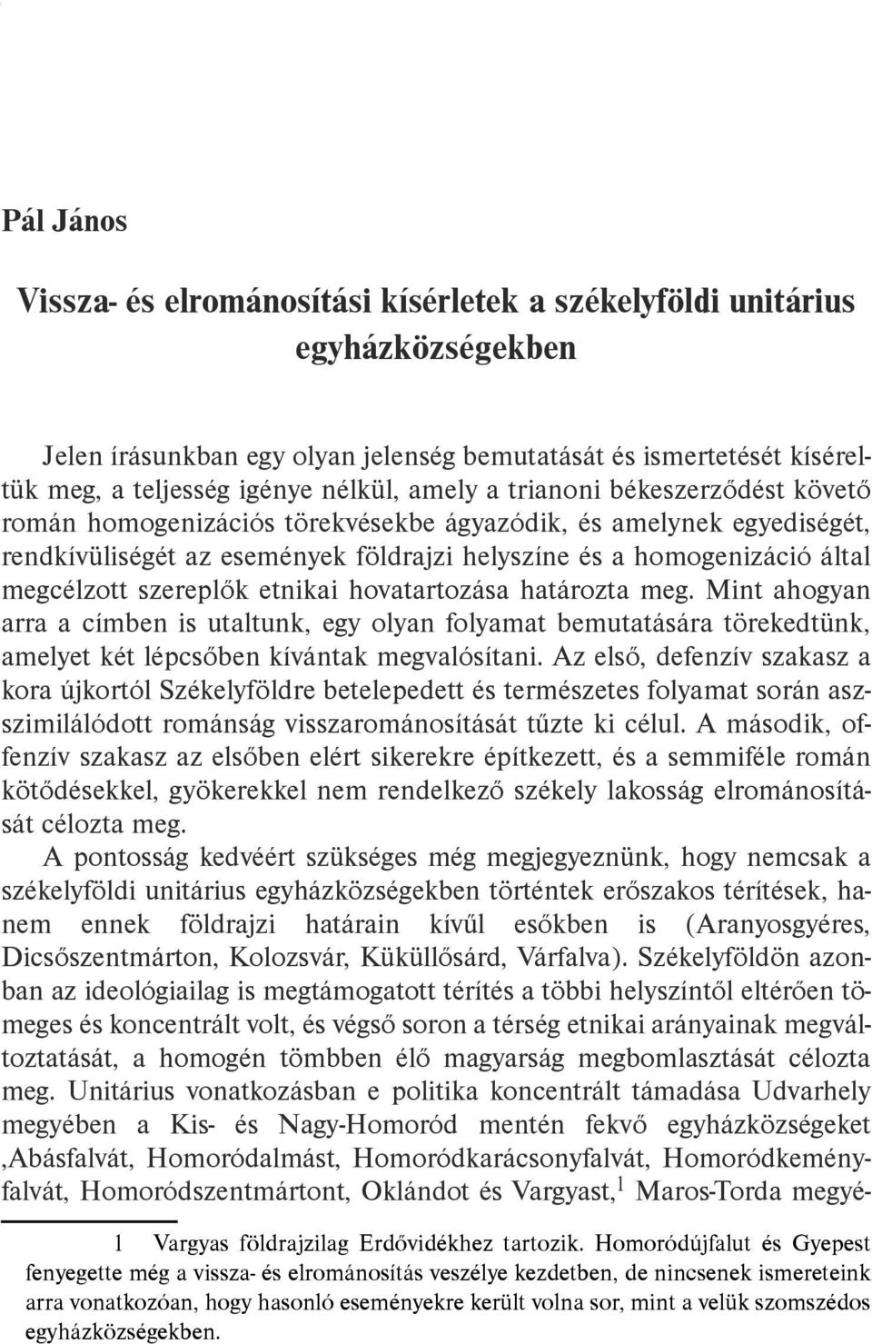 megcélzott szereplők etnikai hovatartozása határozta meg. Mint ahogyan arra a címben is utaltunk, egy olyan folyamat bemutatására törekedtünk, amelyet két lépcsőben kívántak megvalósítani.