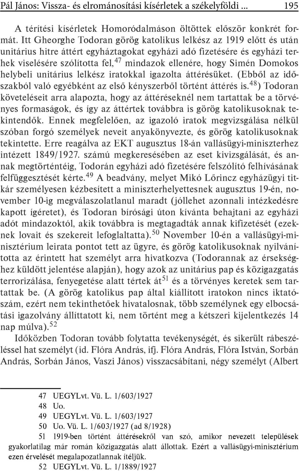 Simén Domokos helybeli unitárius lelkész iratokkal igazolta áttérésüket. (Ebből az időszakból való egyébként az első kényszerből történt áttérés is.