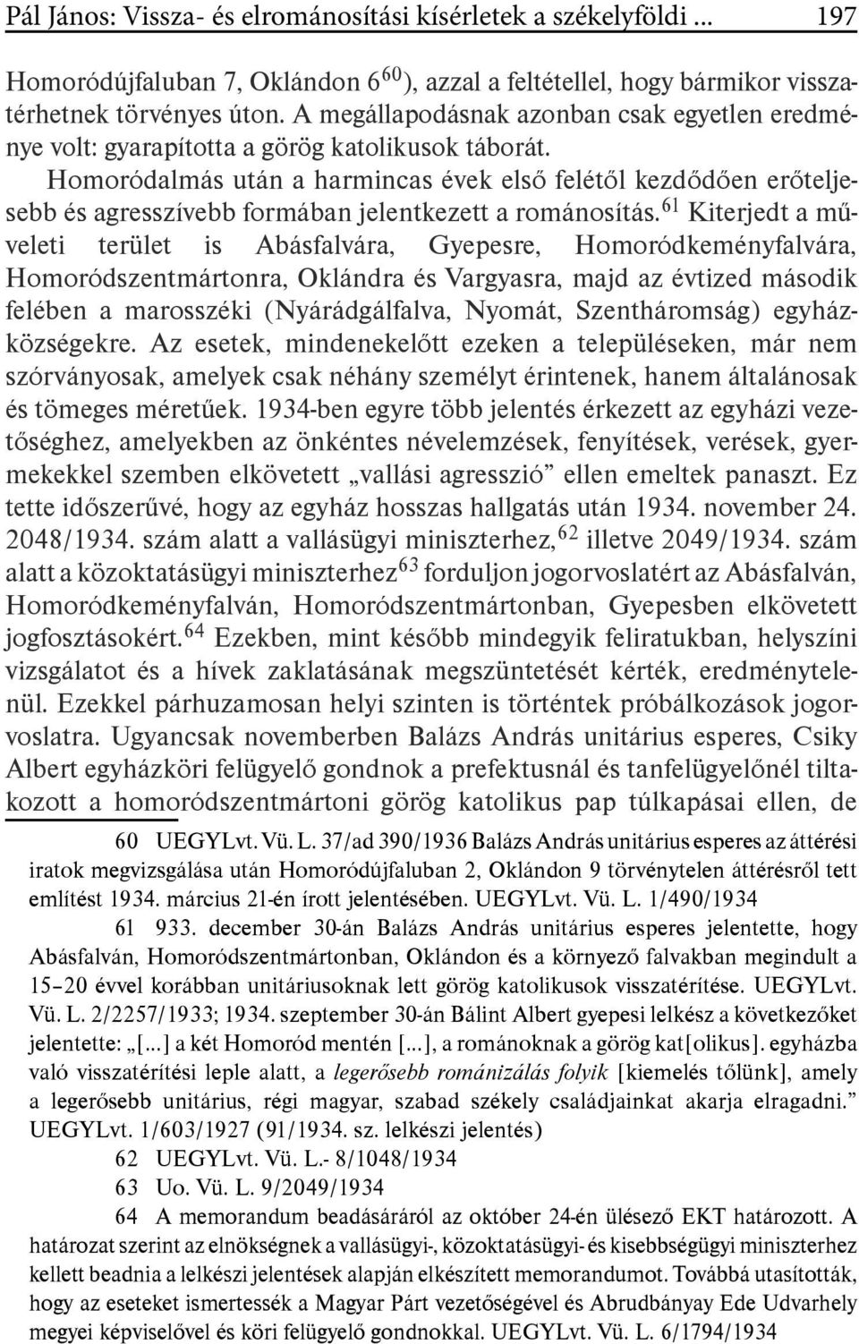 Homoródalmás után a harmincas évek első felétől kezdődően erőteljesebb és agresszívebb formában jelentkezett a románosítás.