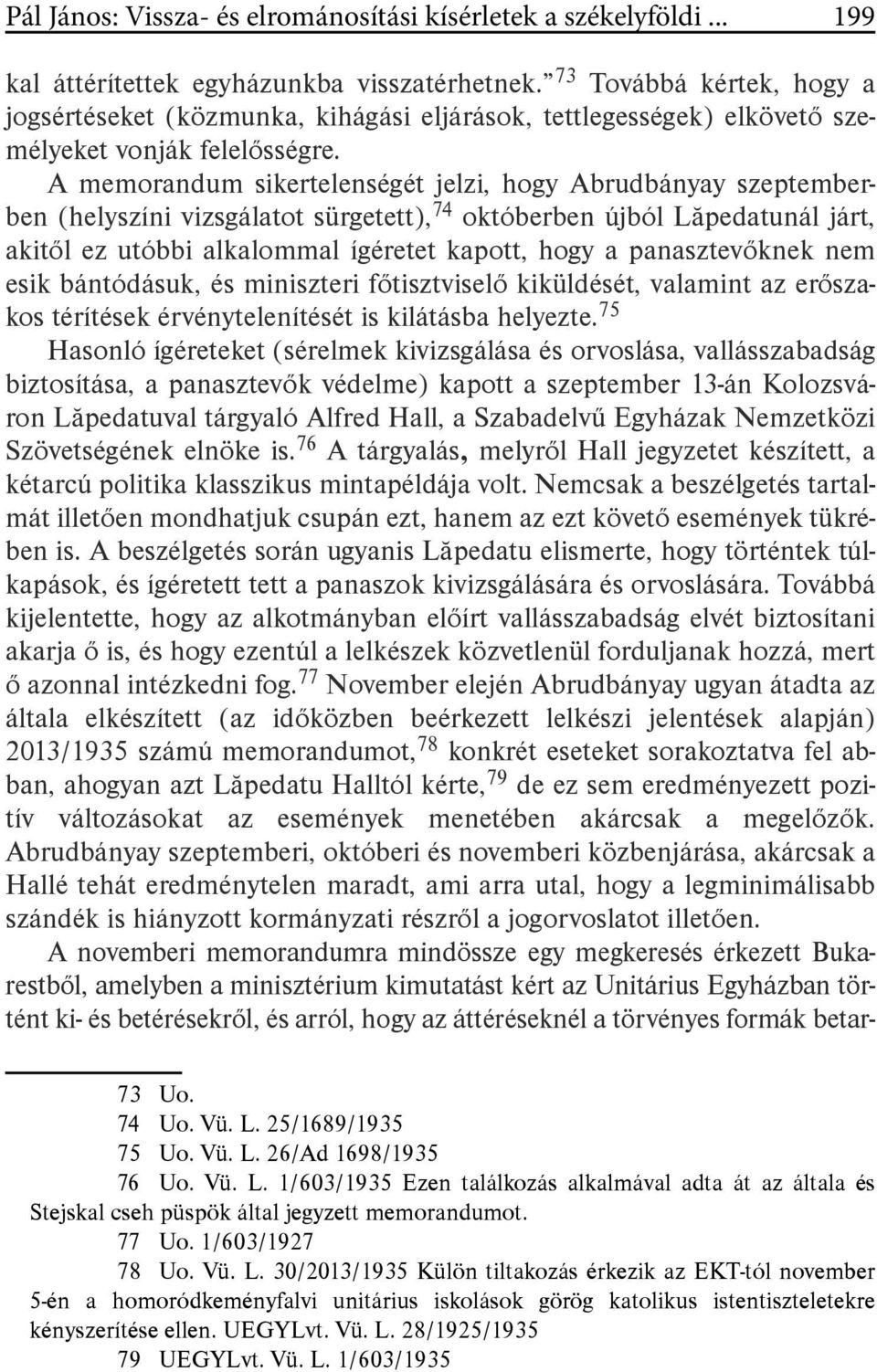 A memorandum sikertelenségét jelzi, hogy Abrudbányay szeptemberben (helyszíni vizsgálatot sürgetett), 74 októberben újból Lăpedatunál járt, akitől ez utóbbi alkalommal ígéretet kapott, hogy a