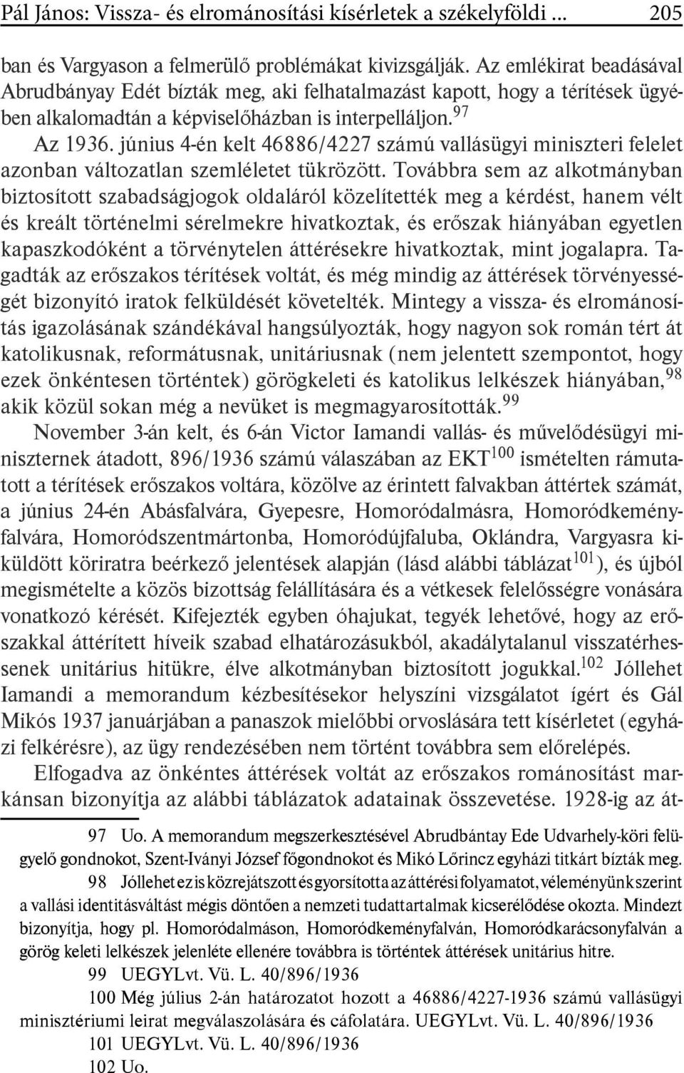 június 4-én kelt 46886/4227 számú vallásügyi miniszteri felelet azonban változatlan szemléletet tükrözött.