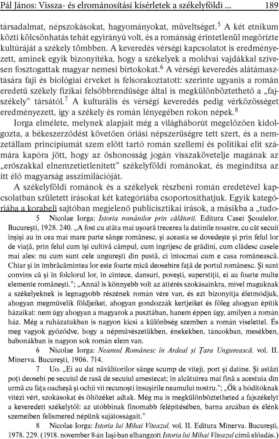 A keveredés vérségi kapcsolatot is eredményezett, aminek egyik bizonyítéka, hogy a székelyek a moldvai vajdákkal szívesen fosztogattak magyar nemesi birtokokat.