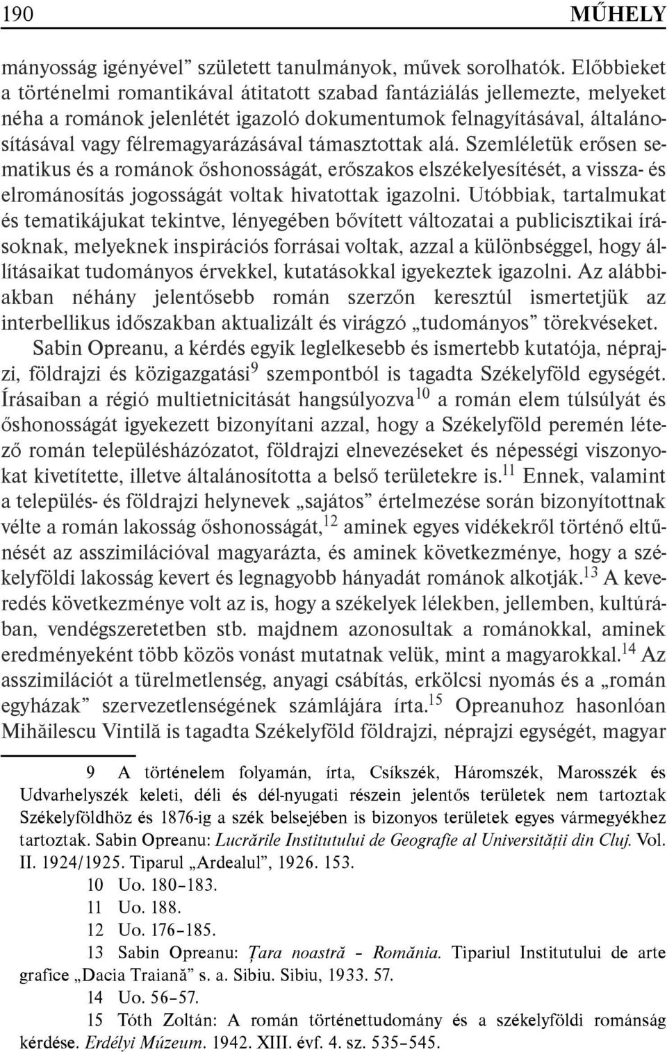 támasztottak alá. Szemléletük erősen sematikus és a románok őshonosságát, erőszakos elszékelyesítését, a vissza- és elrománosítás jogosságát voltak hivatottak igazolni.