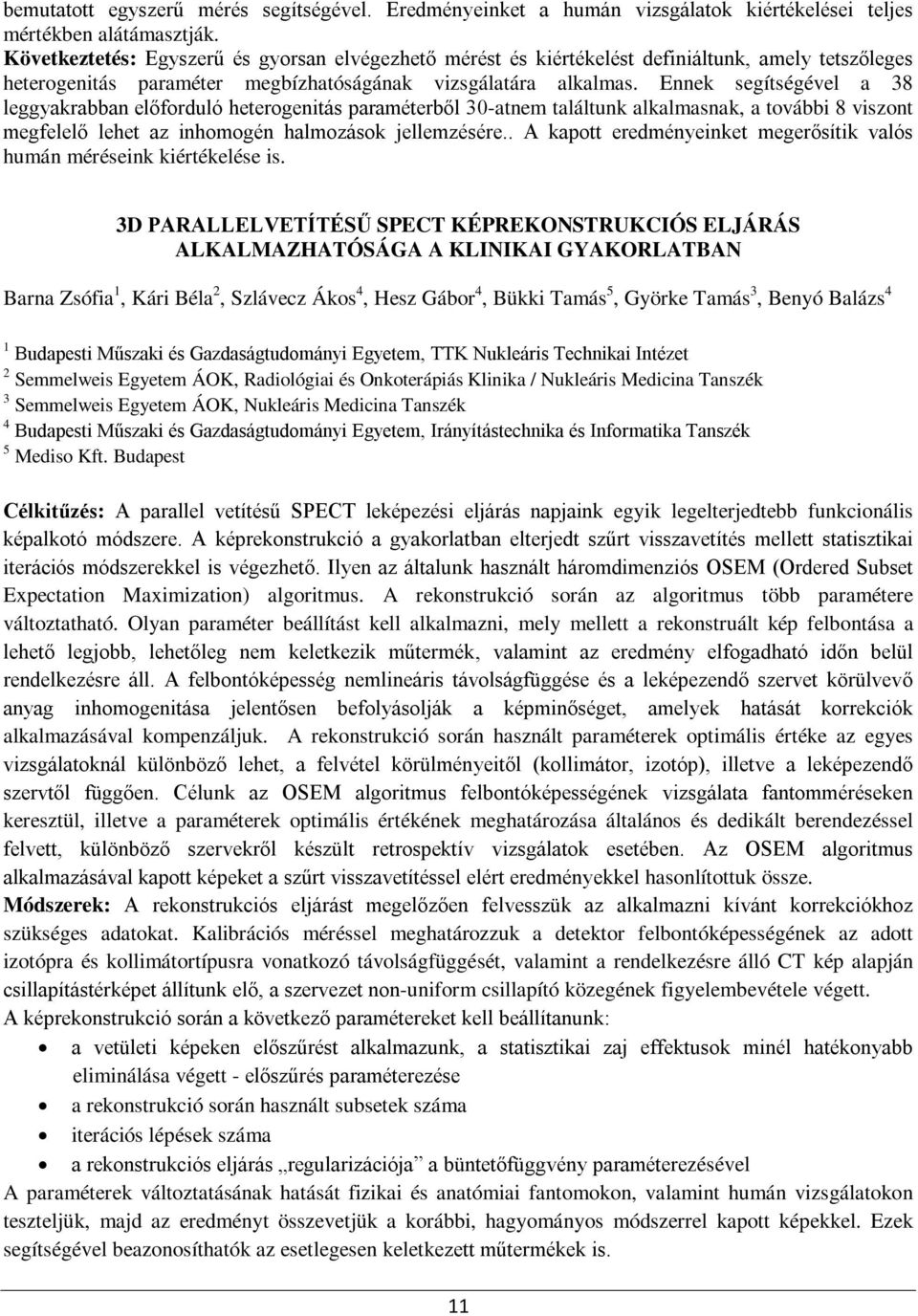 Ennek segítségével a 38 leggyakrabban előforduló heterogenitás paraméterből 30-atnem találtunk alkalmasnak, a további 8 viszont megfelelő lehet az inhomogén halmozások jellemzésére.