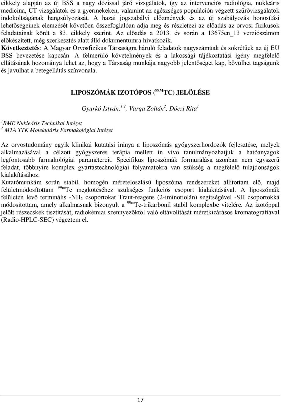 A hazai jogszabályi előzmények és az új szabályozás honosítási lehetőségeinek elemzését követően összefoglalóan adja meg és részletezi az előadás az orvosi fizikusok feladatainak körét a 83.