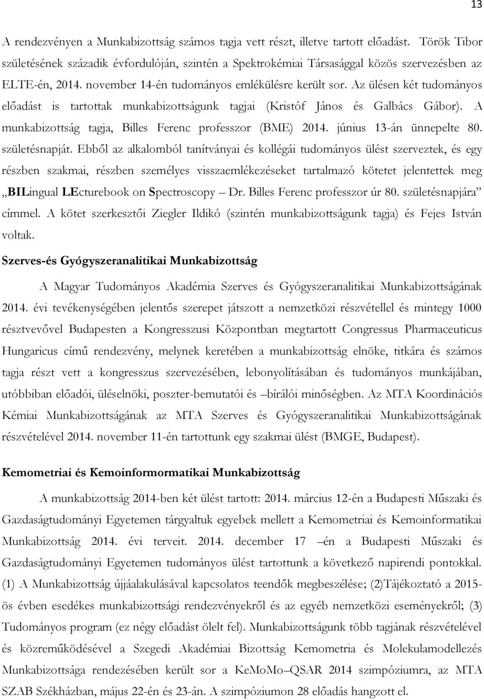 Az ülésen két tudományos előadást is tartottak munkabizottságunk tagjai (Kristóf János és Galbács Gábor). A munkabizottság tagja, Billes Ferenc professzor (BME) 2014. június 13-án ünnepelte 80.